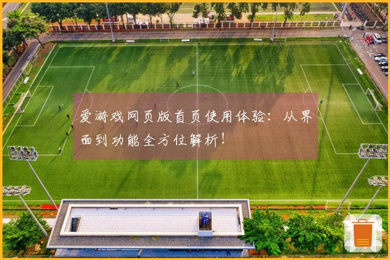 爱游戏网页版首页使用体验：从界面到功能全方位解析！